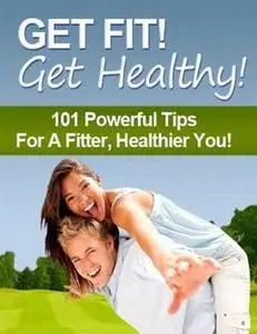 «Get Fit! Get Healthy! – 101 Powerful Tips for a Fitter, Healthier You» by Charlotte Kobetis