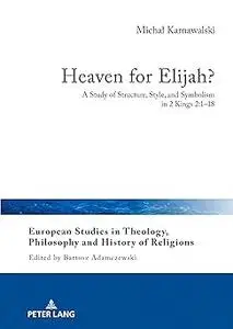 Heaven for Elijah?: A Study of Structure, Style, and Symbolism in 2 Kings 2:1-18