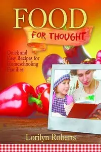 Food For Thought: Quick and Easy Recipes for Homeschooling Families