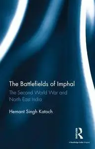 The Battlefields of Imphal : The Second World War and North East India