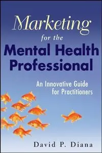 Marketing for the Mental Health Professional: An Innovative Guide for Practitioners