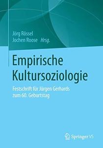 Empirische Kultursoziologie: Festschrift für Jürgen Gerhards zum 60. Geburtstag