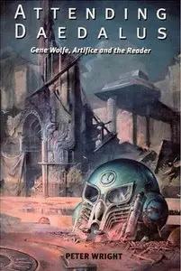 Peter Wright - Attending Daedalus: Gene Wolfe, Artifice and the Reader