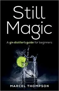 Still Magic: A Gin Distiller's Guide for Beginners