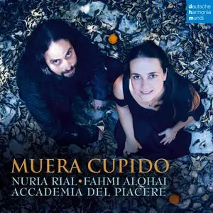 Nuria Rial, Fahmi Alqhai, Accademia del Piacere - Muera Cupido: Theatrical Music in Spain c. 1700 (2019)
