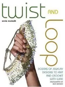 Twist and Loop: Dozens of Jewelry Designs to Knit and Crochet with Wire