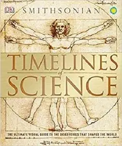 Timelines of Science: The Ultimate Visual Guide to the Discoveries That Shaped the World