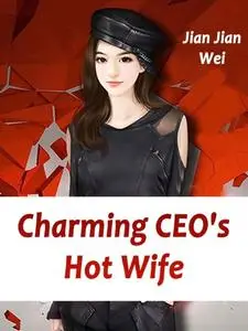 «Charming CEO's Hot Wife» by Jian JianWei