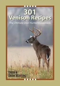 301 Venison Recipes: The Ultimate Deer Hunter's Cookbook (Repost)
