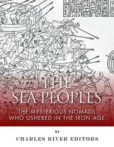 The Sea Peoples: The Mysterious Nomads Who Ushered in the Iron Age