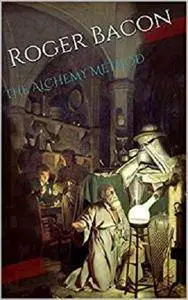 The Alchemy Method: Translated in Modern English with Anotations and Notes [Kindle Edition]