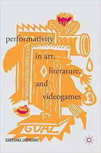 Performativity in Art, Literature, and Videogames (Repost)