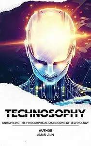 Technosophy - Philosophy of Technology: Unraveling the Philosophical Dimensions of Technology