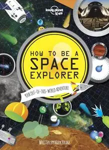 How to be a Space Explorer: Your Out-of-this-World Adventure (Lonely Planet Kids)