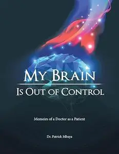 My Brain Is Out of Control: Memoirs of a Doctor as a Patient