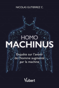 Homo machinus : Enquête sur l'avenir de l'homme augmenté par la machine - Nicolas Gutierrez