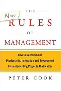 The New Rules of Management: How to Revolutionise Productivity, Innovation and Engagement by Implementing Projects That