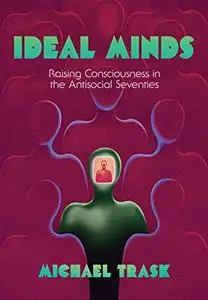 Ideal Minds: Raising Consciousness in the Antisocial Seventies