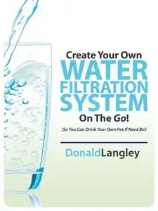 Create Your Own Water Filtration System On The Go! (So You Can Drink Your Own Pee If Need Be!) (Repost)