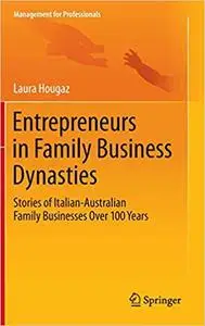 Entrepreneurs in Family Business Dynasties: Stories of Italian-Australian Family Businesses Over 100 Years