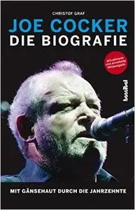 Joe Cocker - Die Biografie: Mit Gänsehaut durch die Jahrzehnte