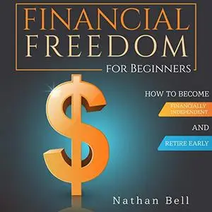 Financial Freedom for Beginners: How To Become Financially Independent and Retire Early [Audiobook]