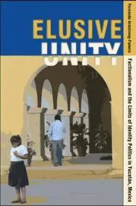 Elusive Unity: Factionalism and the Limits of Identity Politics in Yucatán, Mexico