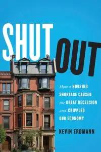 Shut Out: How a Housing Shortage Caused the Great Recession and Crippled Our Economy