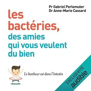 Gabriel Perlemuter, Anne-Marie Cassard, "Les bactéries, des amies qui vous veulent du bien : Le bonheur est dans l'intestin"