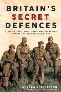 Britain's Secret Defences: Civilian saboteurs, spies and assassins during the Second World War