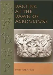 Dancing at the Dawn of Agriculture by Yosef Garfinkel