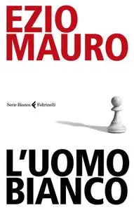 Ezio Mauro - L'uomo bianco