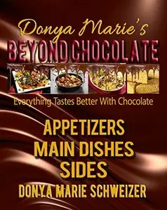 Donya Marie's Beyond Chocolate - Appetizers Main Dishes, Sides: Everything Takes Better With Chocolate