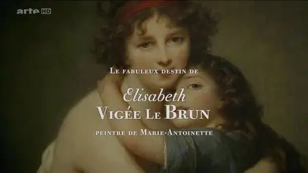 (Arte) Le fabuleux destin d'Elisabeth Vigée Le Brun, peintre de Marie-Antoinette (2015)