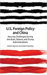 US Foreign Policy and China: Security Challenges During the Bush, Obama, and Trump Administrations