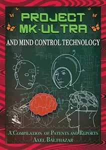 Project MK-Ultra and Mind Control Technology: A Compilation of Patents and Reports
