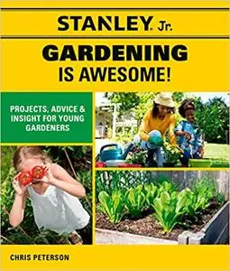 Stanley Jr. Gardening is Awesome: Projects, Skills, and Ideas for Young Gardeners