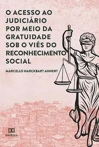 «O acesso ao Judiciário por meio da gratuidade sob o viés do reconhecimento social» by Marcello Harckbart Ahnert