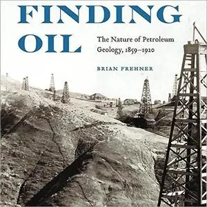 Finding Oil: The Nature of Petroleum Geology, 1859-1920 [Audiobook]