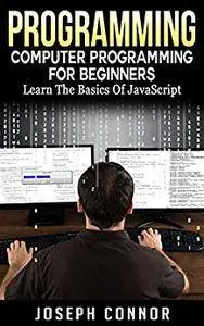 JavaScript: Computer Programming for Beginners: Learn the Basics of JavaScript