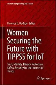Women Securing the Future with TIPPSS for IoT: Trust, Identity, Privacy, Protection, Safety, Security for the Internet of Thing