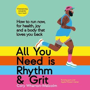 All You Need Is Rhythm & Grit: How to Run Now, for Health, Joy, and a Body That Loves You Back [Audiobook]