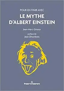 Pour en finir avec le mythe d'Albert Einstein: nouvelle édition