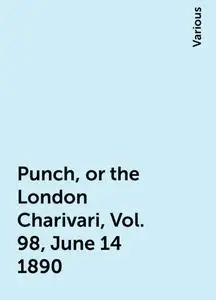 «Punch, or the London Charivari, Vol. 98, June 14 1890» by Various