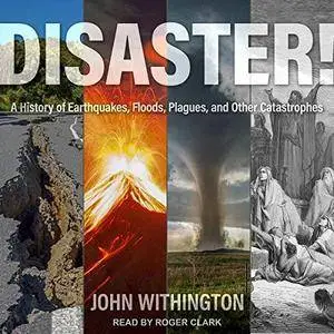 Disaster!: A History of Earthquakes, Floods, Plagues, and Other Catastrophes [Audiobook]