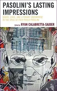 Pasolini’s Lasting Impressions: Death, Eros, and Literary Enterprise in the Opus of Pier Paolo Pasolini