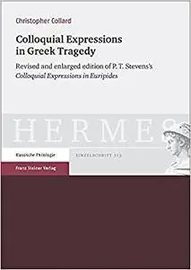 Colloquial Expressions in Greek Tragedy: Revised and Enlarged Edition of P.t. Stevens's Colloquial Expressions in Euripides