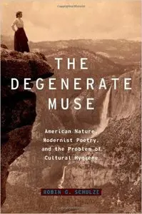 The Degenerate Muse: American Nature, Modernist Poetry, and the Problem of Cultural Hygiene