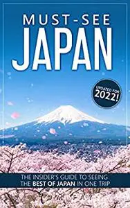 Must-See Japan (2022 Edition): The insider's guide to seeing the best of Japan in one trip