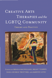 Creative Arts Therapies and the LGBTQ Community : Theory and Practice